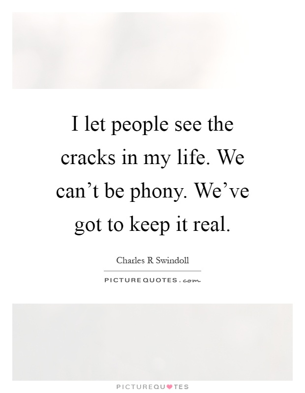 I let people see the cracks in my life. We can't be phony. We've got to keep it real Picture Quote #1