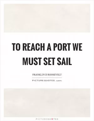 To reach a port we must set sail Picture Quote #1