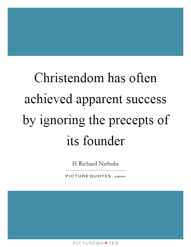Christendom has often achieved apparent success by ignoring the precepts of its founder Picture Quote #1