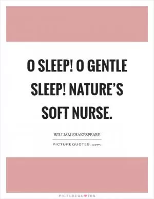 O sleep! O gentle sleep! Nature’s soft nurse Picture Quote #1