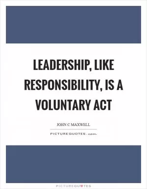 Leadership, like responsibility, is a voluntary act Picture Quote #1