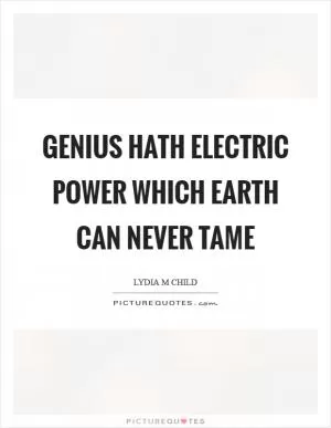 Genius hath electric power which earth can never tame Picture Quote #1