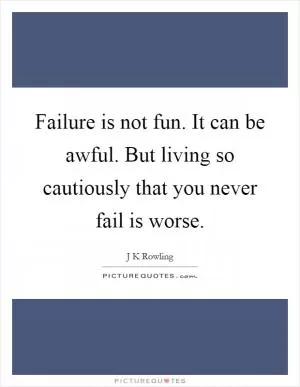 Failure is not fun. It can be awful. But living so cautiously that you never fail is worse Picture Quote #1