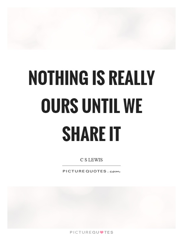 Nothing is really ours until we share it Picture Quote #1