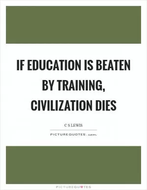 If education is beaten by training, civilization dies Picture Quote #1