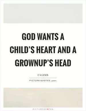 God wants a child’s heart and a grownup’s head Picture Quote #1