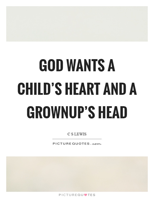 God wants a child's heart and a grownup's head Picture Quote #1