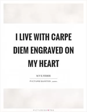 I live with carpe diem engraved on my heart Picture Quote #1