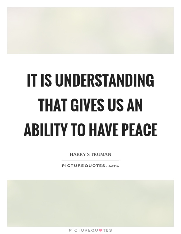 It is understanding that gives us an ability to have peace Picture Quote #1