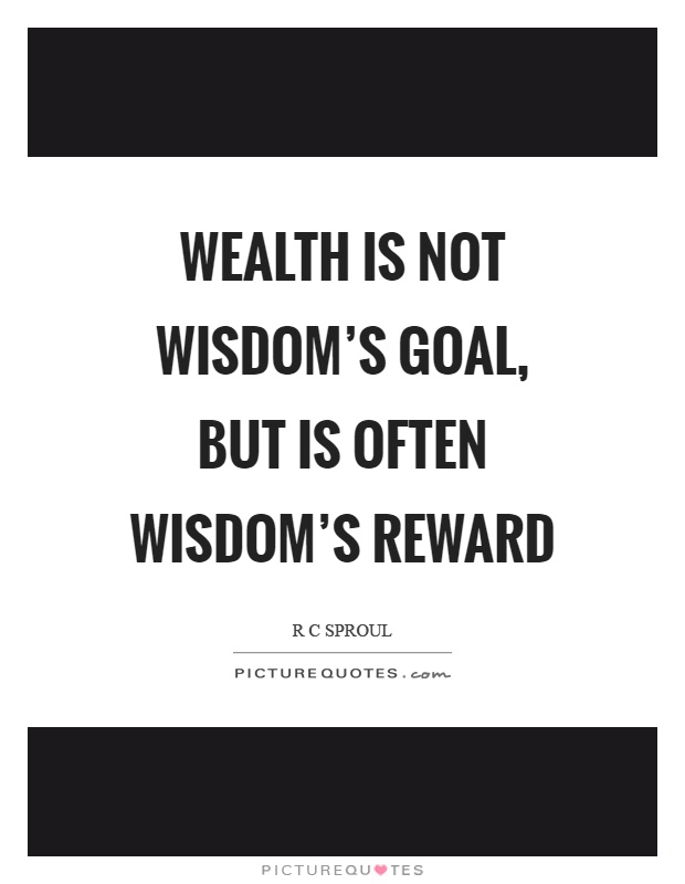 Wealth is not wisdom's goal, but is often wisdom's reward Picture Quote #1