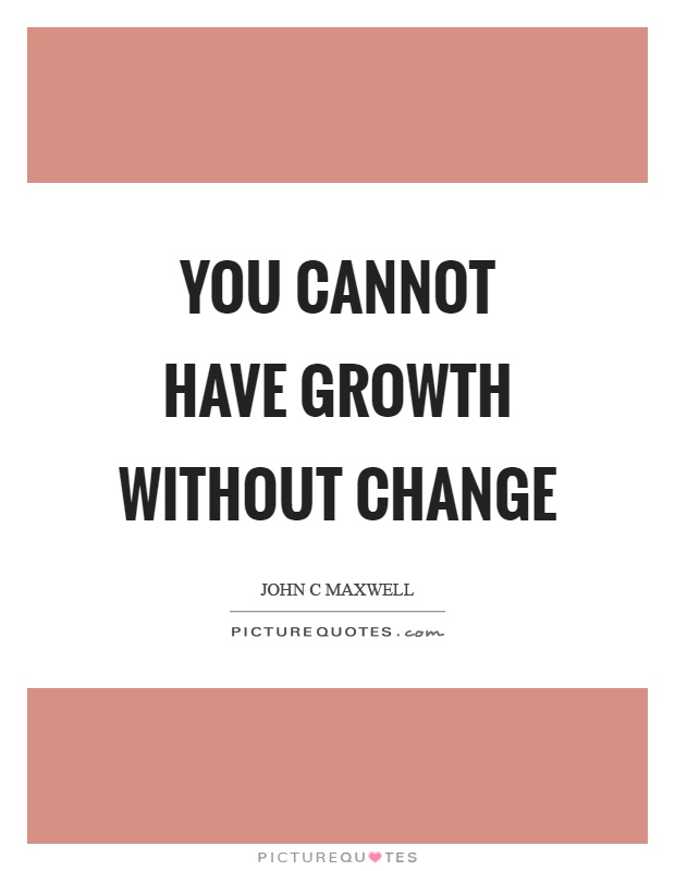 You cannot have growth without change Picture Quote #1
