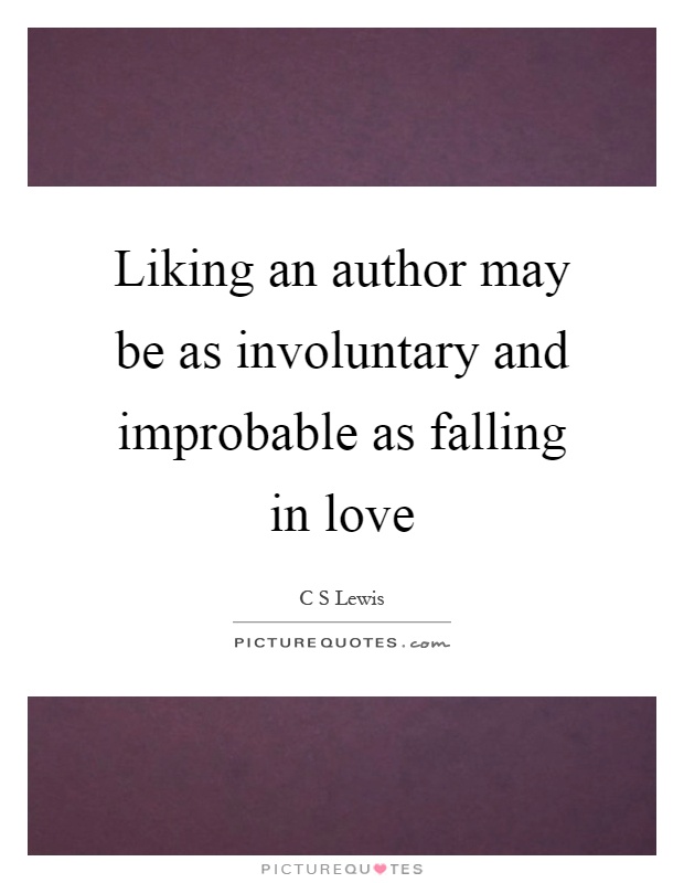 Liking an author may be as involuntary and improbable as falling in love Picture Quote #1