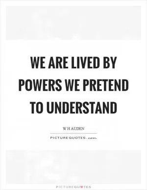 We are lived by powers we pretend to understand Picture Quote #1