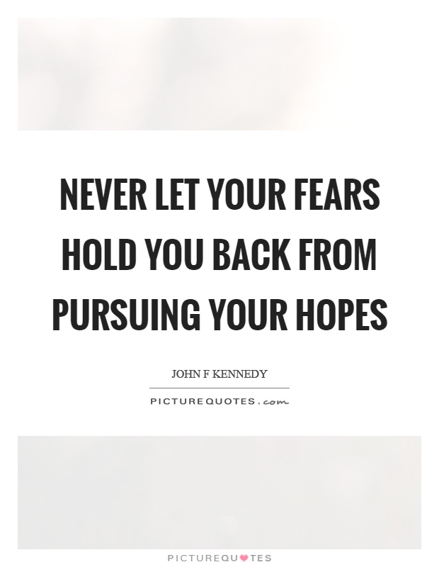 Never let your fears hold you back from pursuing your hopes Picture Quote #1