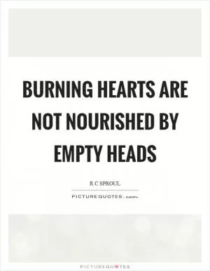 Burning hearts are not nourished by empty heads Picture Quote #1