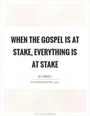When the gospel is at stake, everything is at stake Picture Quote #1