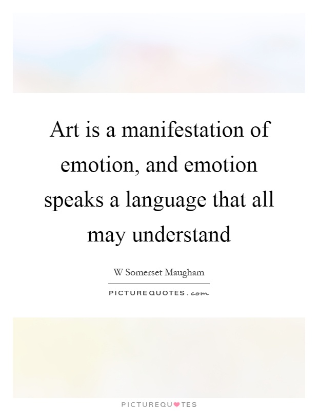 Art is a manifestation of emotion, and emotion speaks a language that all may understand Picture Quote #1