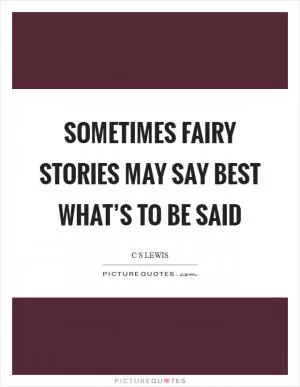 Sometimes fairy stories may say best what’s to be said Picture Quote #1