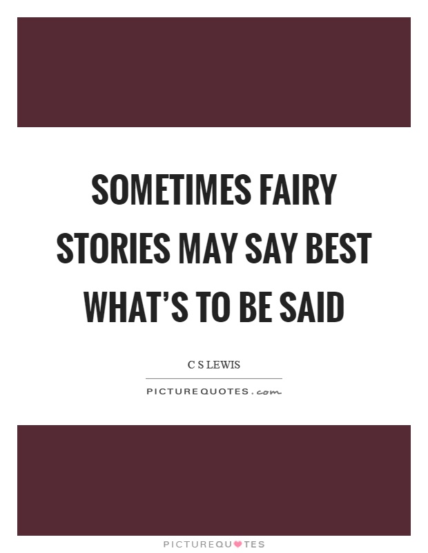 Sometimes fairy stories may say best what's to be said Picture Quote #1