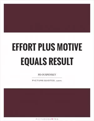 Effort plus motive equals result Picture Quote #1
