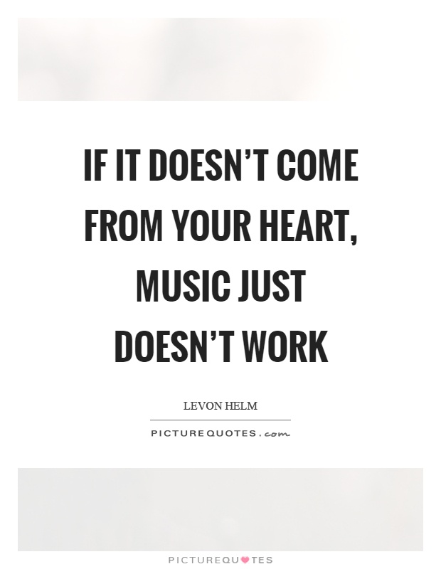 If it doesn't come from your heart, music just doesn't work Picture Quote #1