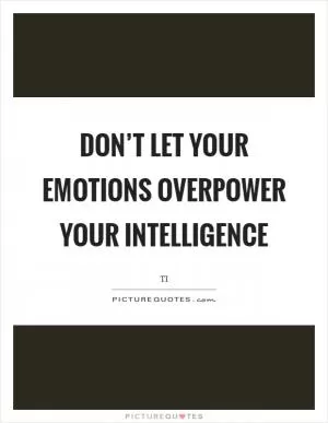 Don’t let your emotions overpower your intelligence Picture Quote #1