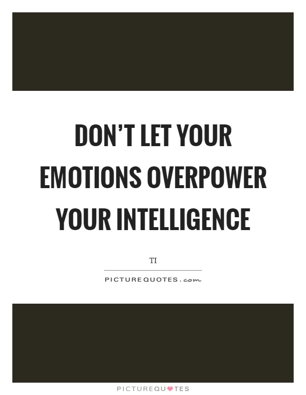 Don't let your emotions overpower your intelligence Picture Quote #1