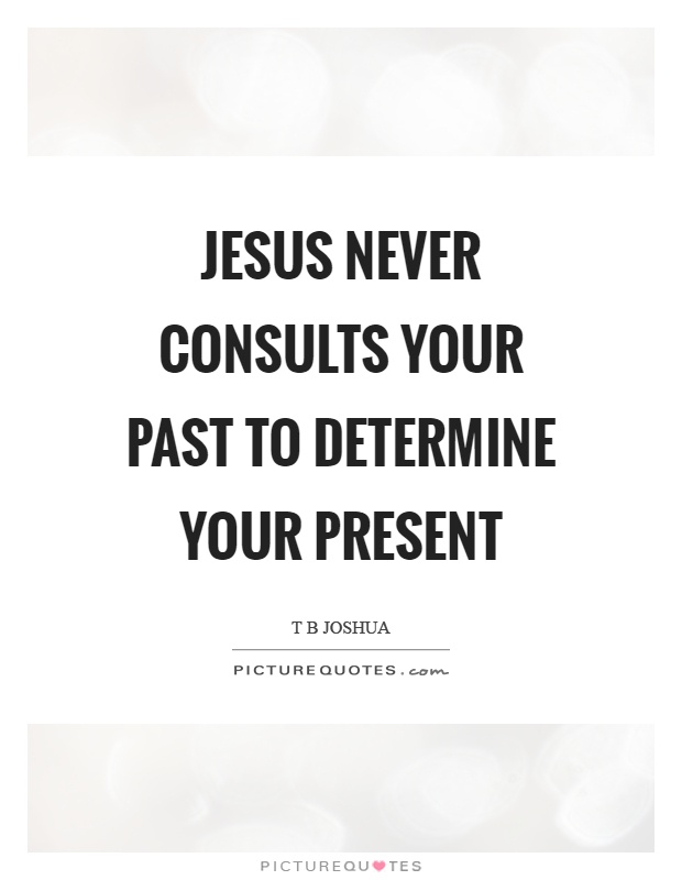 Jesus never consults your past to determine your present Picture Quote #1