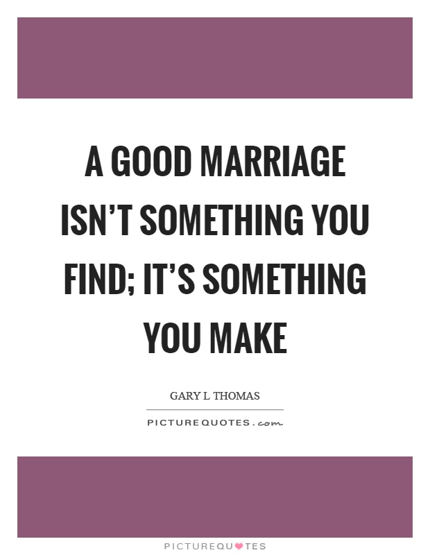 A good marriage isn't something you find; it's something you make Picture Quote #1