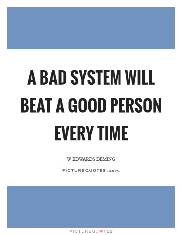 A bad system will beat a good person every time Picture Quote #1