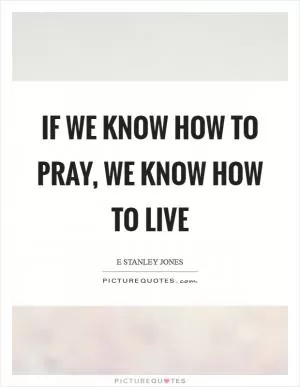 If we know how to pray, we know how to live Picture Quote #1