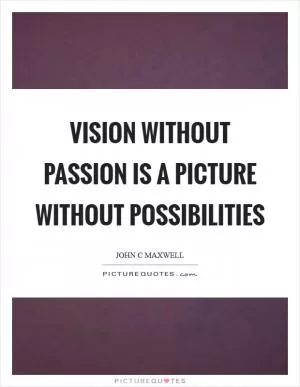 Vision without passion is a picture without possibilities Picture Quote #1