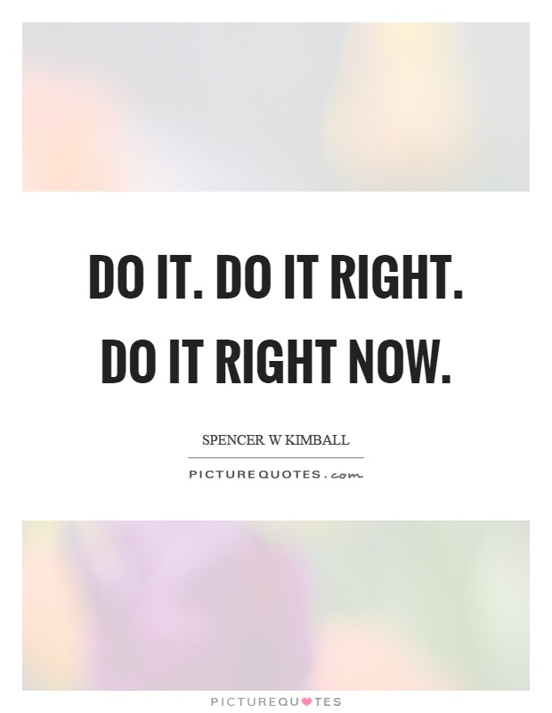 Do it. Do it right. Do it right now Picture Quote #1