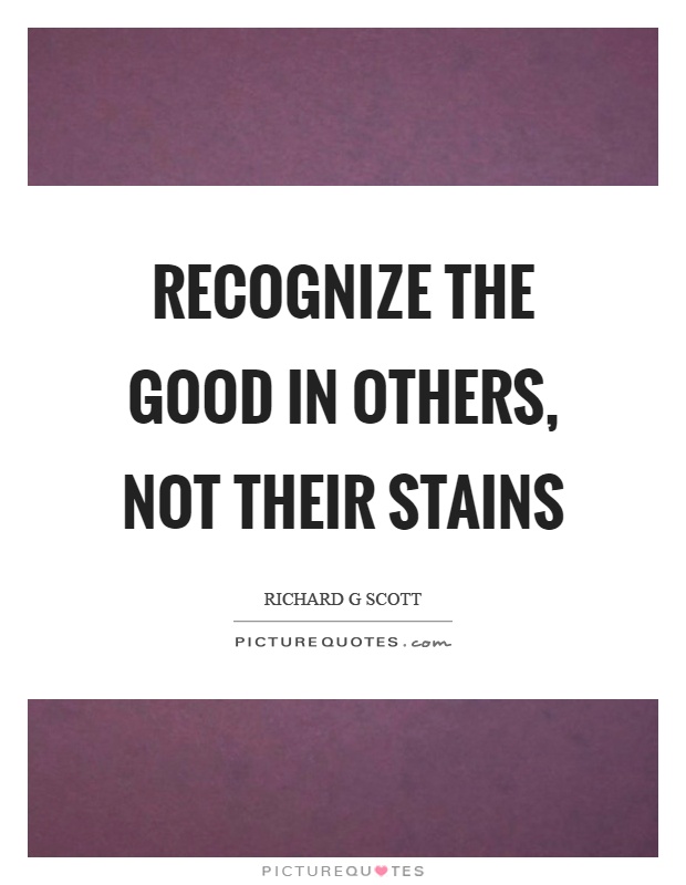 Recognize the good in others, not their stains Picture Quote #1