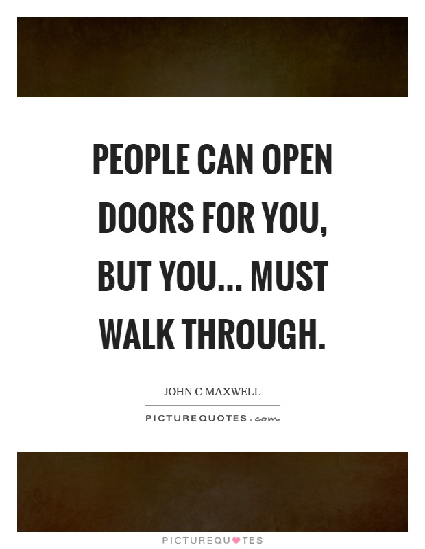 People can open doors for you, but you... must walk through Picture Quote #1