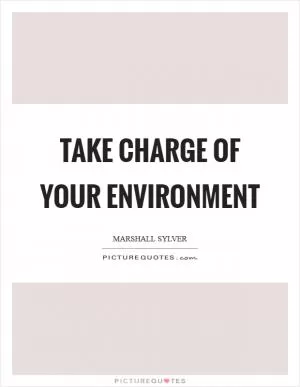 Take charge of your environment Picture Quote #1