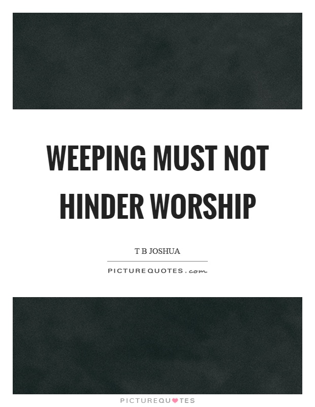 Weeping must not hinder worship Picture Quote #1