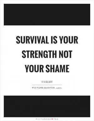 Survival is your strength not your shame Picture Quote #1