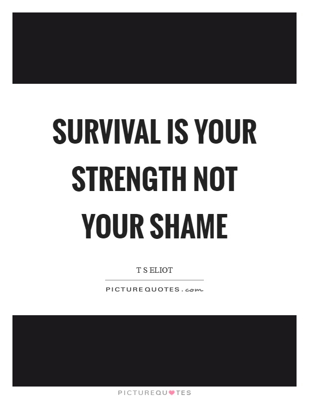 Survival is your strength not your shame Picture Quote #1