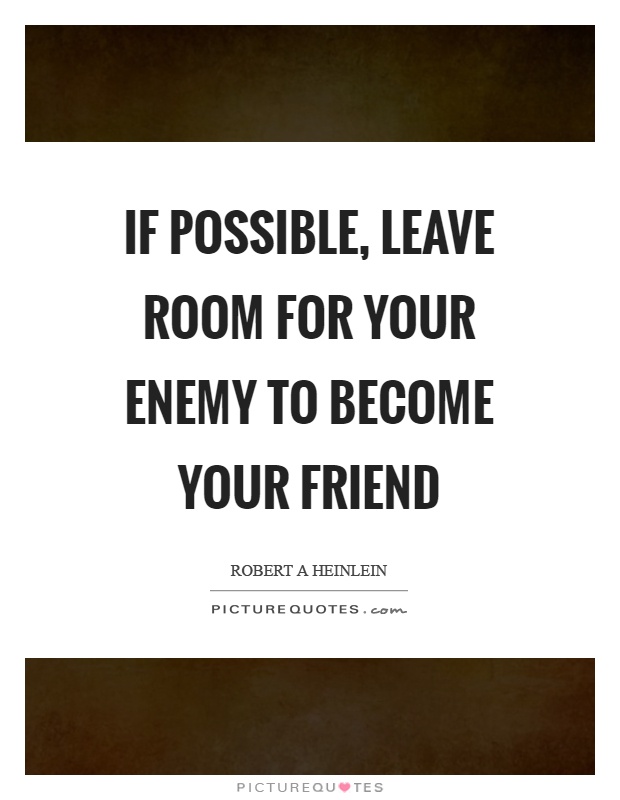 If possible, leave room for your enemy to become your friend Picture Quote #1