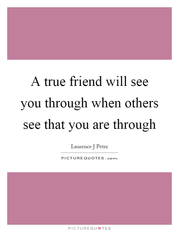 A true friend will see you through when others see that you are through Picture Quote #1