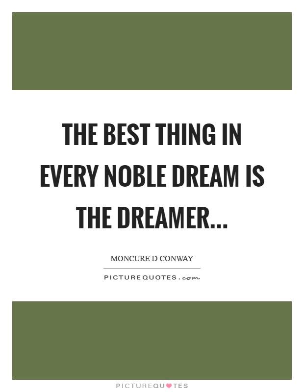 The best thing in every noble dream is the dreamer Picture Quote #1