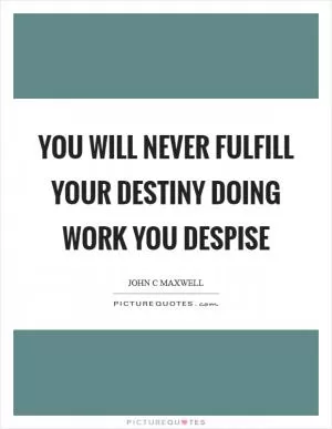 You will never fulfill your destiny doing work you despise Picture Quote #1