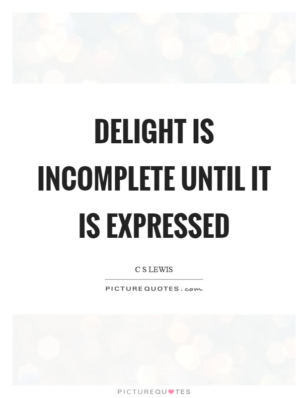 Delight is incomplete until it is expressed Picture Quote #1