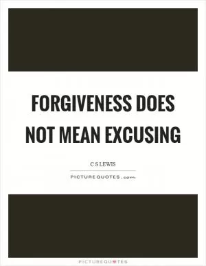 Forgiveness does not mean excusing Picture Quote #1
