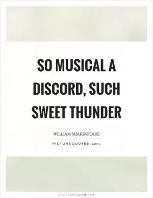 So musical a discord, such sweet thunder Picture Quote #1