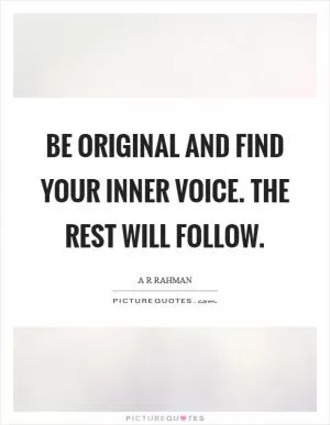 Be original and find your inner voice. The rest will follow Picture Quote #1