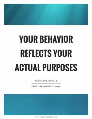 Your behavior reflects your actual purposes Picture Quote #1