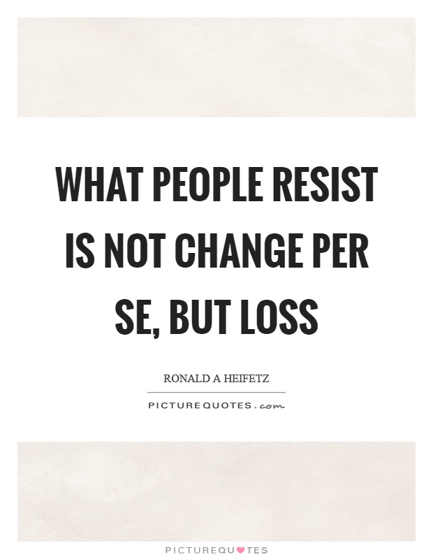 What people resist is not change per se, but loss Picture Quote #1