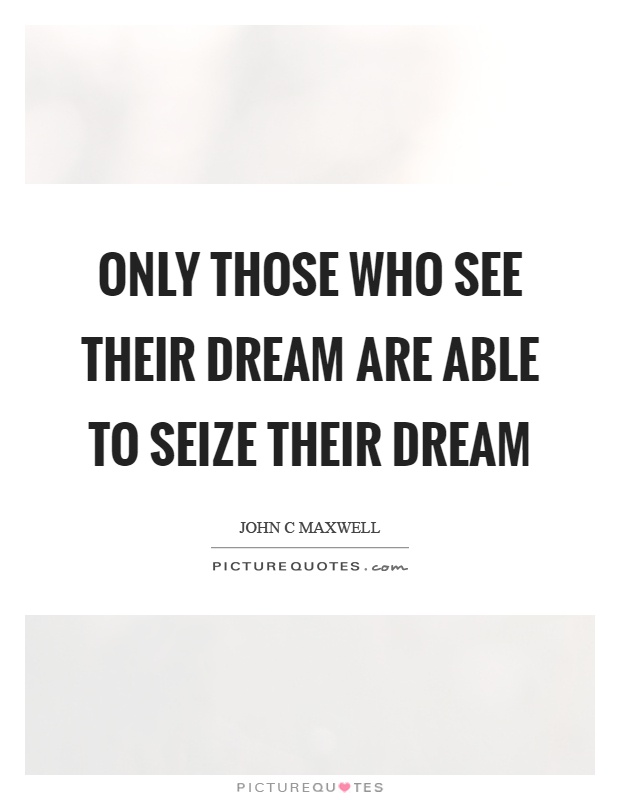 Only those who see their dream are able to seize their dream Picture Quote #1